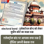 Electoral Bond : इलेक्टोरल बॉन्ड को लेकर सुप्रीम कोर्ट का सख्त रुख (Supreme Court’s Strict)