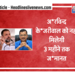 Aap Party News In Hindi 2024 : “अरविंद केजरीवाल को तीन महीने तक जमानत नहीं मिलेगी”