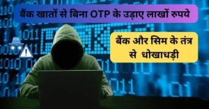 बैंक खातों से बिना OTP के लाखों रुपये उड़ा जाने की गतिविधि के पीछे एक ठगी गैंग का हाथ था, जिसने बैंक और सिम के तंत्र से उपयोगकर्ताओं को धोखाधड़ी से धोखा दिया।