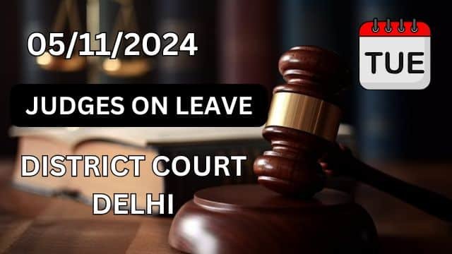 05/11/2024 JUDGES ON LEAVE: दिल्ली की सभी जिला अदालत