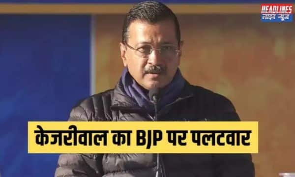 BJP पर पलटवार: केजरीवाल ने कहा- दिल्ली में आपदा नहीं  बीजेपी में आई तीन आपदाएं 2025 !