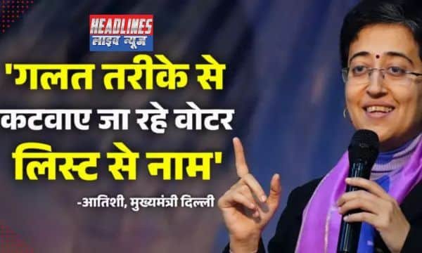 सीएम आतिशी का आरोप: नई दिल्ली में वोटर लिस्ट से 6167 नाम काटने की साजिश