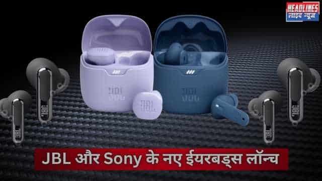 JBL और Sony की नई पेशकश: भारतीय मार्केट में लॉन्च हुए 2 दमदार ईयरबड्स, फीचर्स से भरपूर
