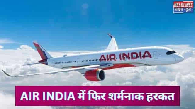AIR INDIA में फिर शर्मनाक हरकत: फ्लाइट में यात्री ने सह-यात्री पर किया पेशाब, मचा हंगामा 2025 !