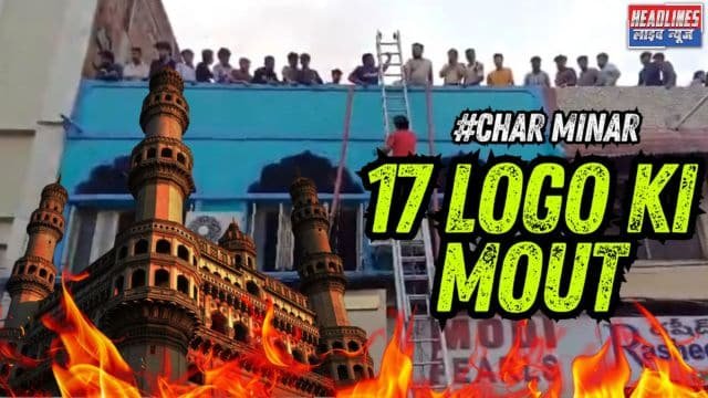 हैदराबाद हादसा: चारमीनार के पास गुलजार हाउस में लगी भीषण आग में 17 की मौत, कई गंभीर