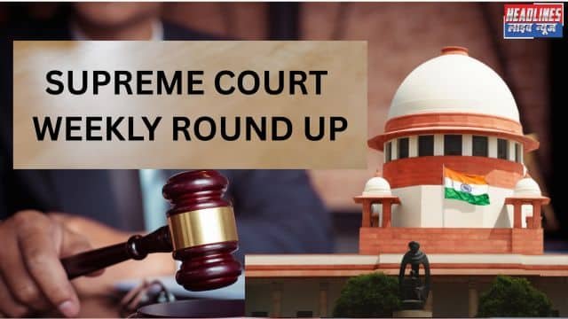 SC WEEKLY ROUND UP (12–16 मई 2025): अदालत के अहम फैसलों पर एक नज़र