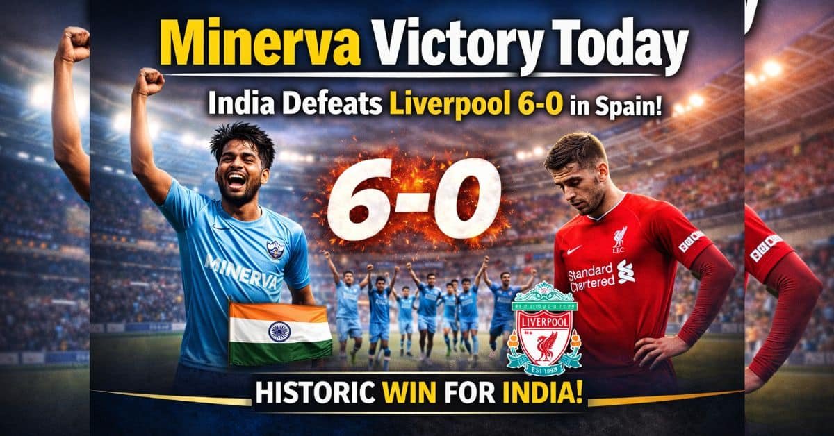 Minerva Victory Today: लिवरपूल पर भारत की 6-0 ऐतिहासिक जीत